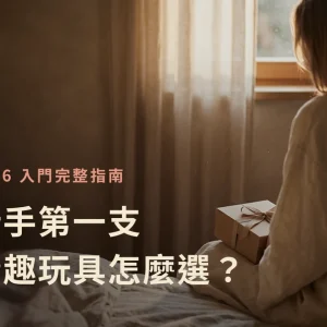 新手第一支情趣玩具怎麼選——2026 入門完整指南特色圖